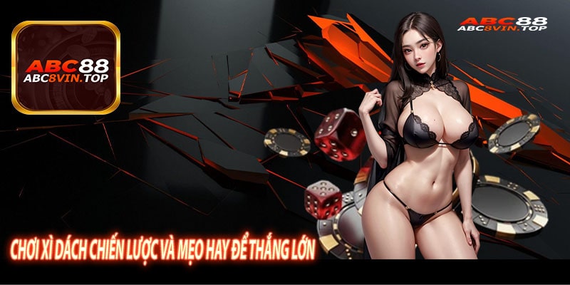 Chơi Xì Dách Chiến Lược và Mẹo Hay Để Thắng Lớn